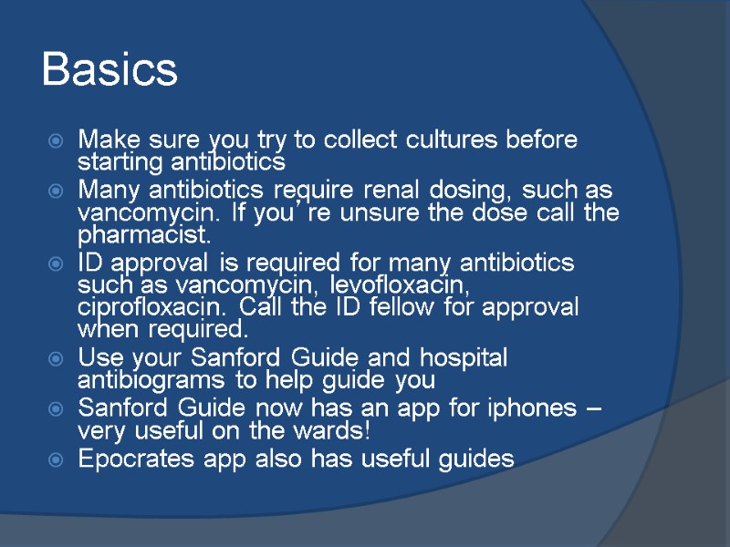 Basics Make sure you try to collect cultures before starting antibiotics Many antibiotics require